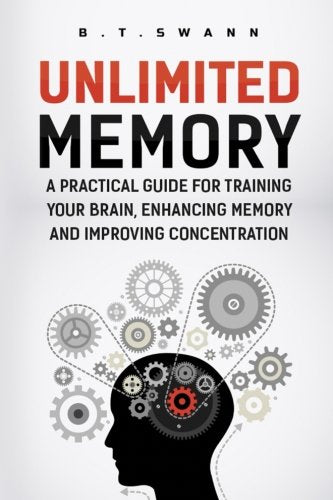 Unlimited Memory: A Practical Guide for Training Your Brain, Enhancing Memory an (Advanced Learning, Mind Training, Mental Training To Learn Faster, Remember Everything And Be More Productive)