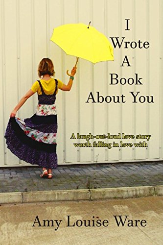 I Wrote A Book About You: A laugh-out loud love story worth falling in love with