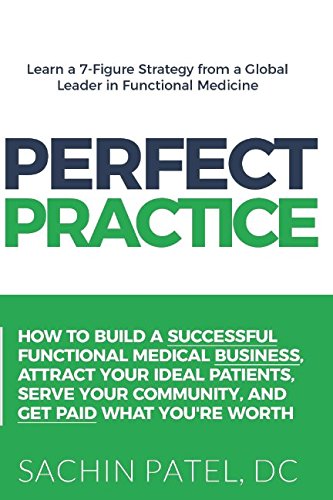 Perfect Practice: How to Build a Successful Functional Medical Business, Attract Your Ideal Patients, Serve Your Community and Get Paid What You're Worth