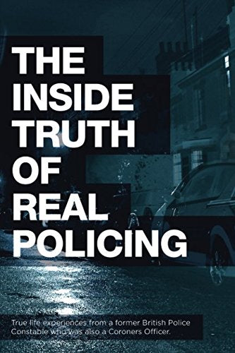 THE INSIDE TRUTH OF REAL POLICING BOOK 01: TRUE REAL LIFE STORIES