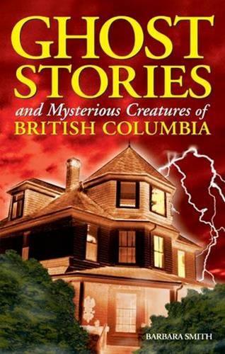 Ghost Stories and Mysterious Creatures of British Columbia