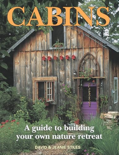 Cabins: A Guide to Building Your Own Natural Retreat