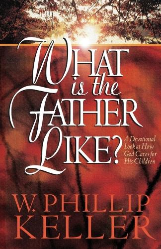What Is the Father Like? A Devotional Look at How God Cares for His Children