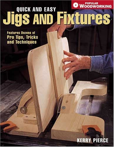 Quick and Easy Jigs and Fixtures: Features Dozens of Pro Tips, Tricks and Techniques