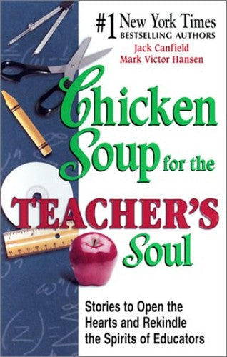 Chicken Soup for the Teacher's Soul: Stories to Open the Hearts and Rekindle the Spirits of Educators (Chicken Soup for the Soul)