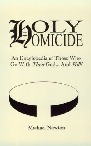 Holy Homicide: an Encyclopedia of Those Who Go with Their God and Kill