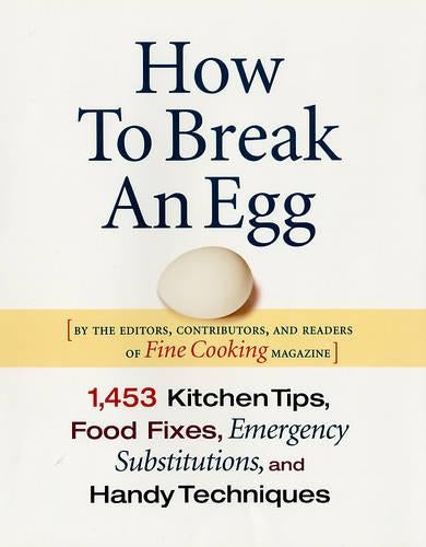 How to Break an Egg: 1,453 Kitchen Tips, Food Fixes, Emergency Substit