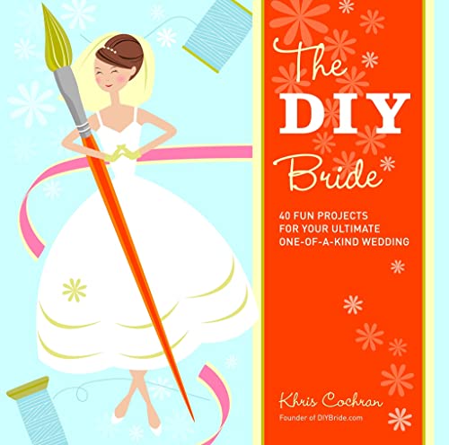 DIY Bride: 40 Fun Projects for Your Ultimate One-of-a-Kind Wedding