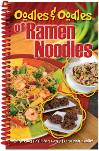 Oodles and Oodles of Ramen Noodles : Surprising and Delicious Ways to use your Noodle!