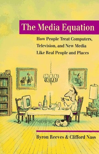 The Media Equation: How People Treat Computers, Television, and New Media like Real People and Places