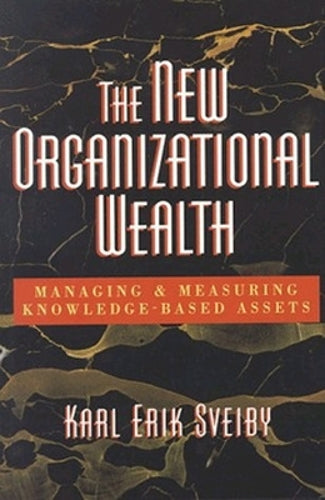 The New Organizational Wealth: Managing and Measuring Knowledge-Based Assets