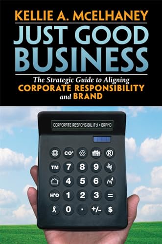 Just Good Business: The Strategic Guide to Aligning Corporate Responsibility and Brand