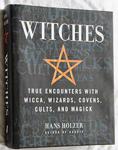 Witches: true encounters with wicca, wizards, covens, cults, and magick.