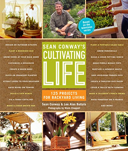 Sean Conways Cultiviting Life 125 Projects for Backyard Living