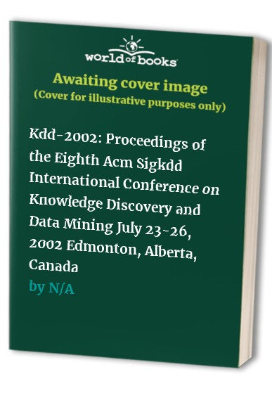 Kdd-2002: Proceedings of the Eighth Acm Sigkdd International Conference on Knowledge Discovery and Data Mining July 23-26, 2002 Edmonton, Alberta, Canada