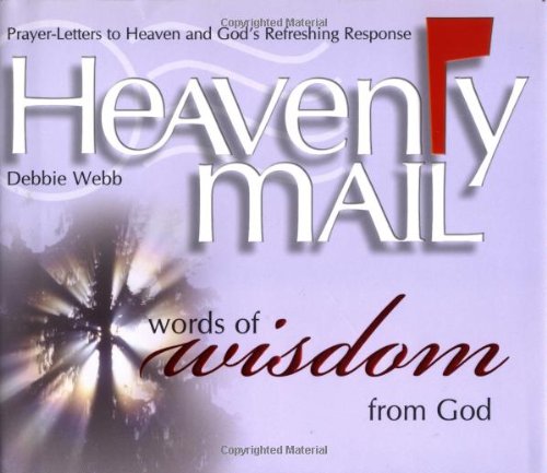 Heavenly Mail, Words of Wisdom from God: Prayer-Letters to Heaven and God's Resfreshing Response
