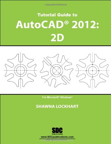 Tutorial Guide to AutoCAD 2012: 2D
