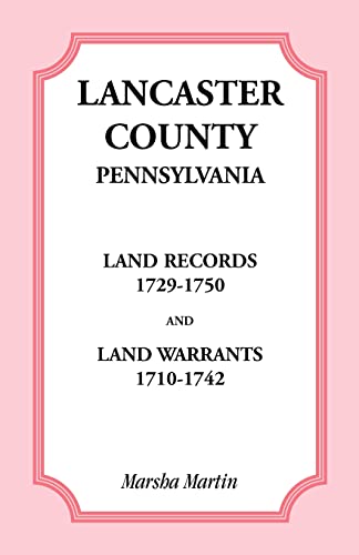 Lancaster County, Pennsylvania Land Records, 1729-1750, and Land Warrants, 1710-1742