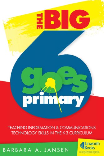 The Big6 Goes Primary! Teaching Information and Communications Technology Skills in the K-3 Curriculum
