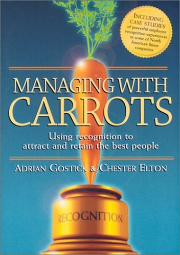 Managing with Carrots: Using Recognition to Attract and Retain the Best People