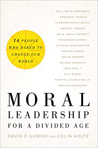 Moral Leadership for a Divided Age Fourteen People Who Dared to Change Our World