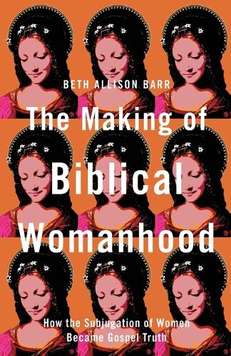 The Making of Biblical Womanhood