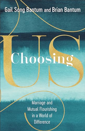Choosing Us Marriage and Mutual Flourishing in a World of Difference