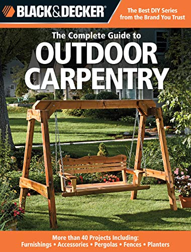 The Complete Guide to Outdoor Carpentry (Black & Decker)