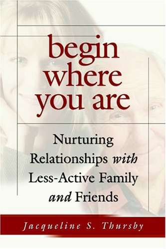 Begin Where You Are: Nurturing Relationships With Less-Active Family and Friends