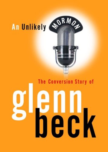 AN UNLIKELY MORMON - The Conversion Story of Glenn Beck