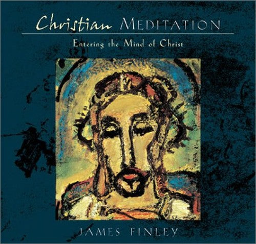 Christian Meditation: Practices and Teachings: Practice and Teachings for Entering the Mind of Christ