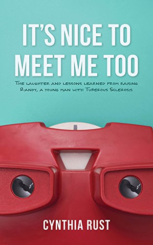 It's Nice to Meet Me Too: The Laughter and Lessons Learned from Raising Randy, a Young Man with Tuberous Sclerosis