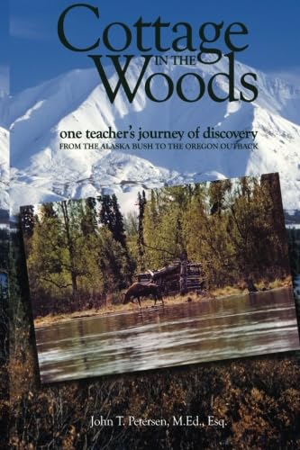 Cottage in the Woods: One teacher's journey of discovery from the Alaska bush to Oregon outback