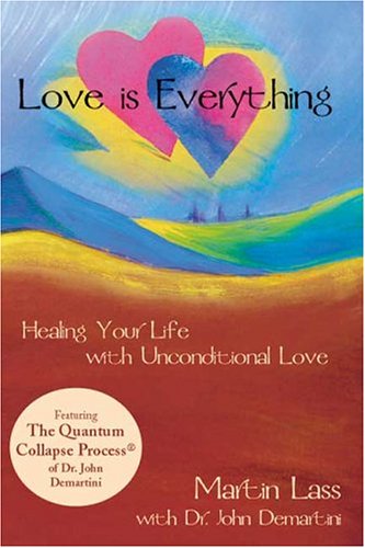 Love Is Everything: Healing Your Life With Unconditional Love