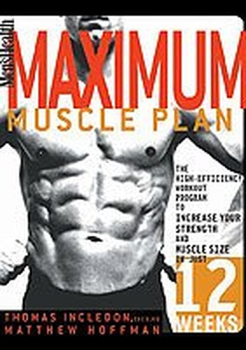 Men's Health: Maximum Muscle Plan - The High Efficiency Workout Program To Increase Your Strength and Muscle Size In Just 12 Weeks
