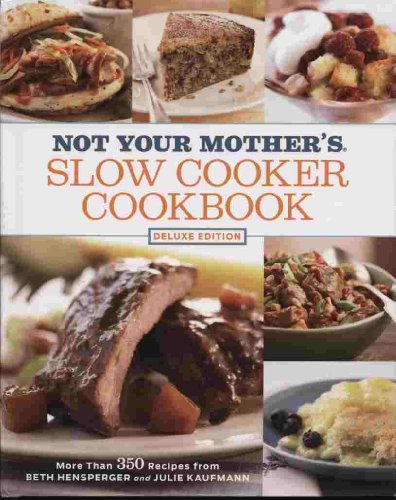 Not Your Mother's Slow Cooker Cookbook: Deluxe Edition: More Than 350 Recipes