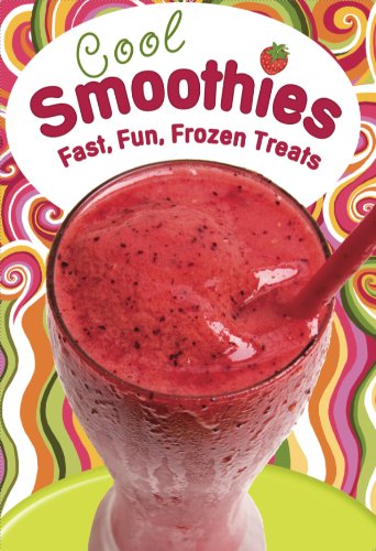 Cool Smoothies: Fast, Fun, Frozen Treats