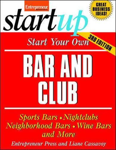 Start Your Own Bar and Club: Sports Bars, Night Clubs, Neighborhood Bars, Wine Bars, and More