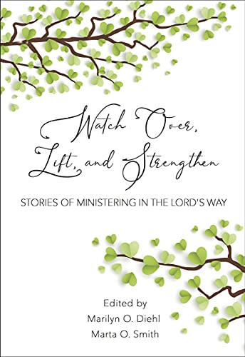Watch Over, Lift, and Strengthen: Stories of Ministering in the Lord's Way