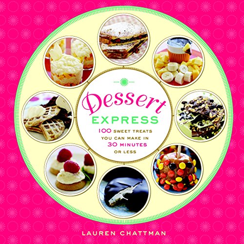 Dessert Express: 100 Sweet Treats You Can Make in 30 Minutes or Less