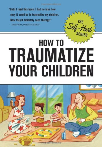 How to Traumatize Your Children