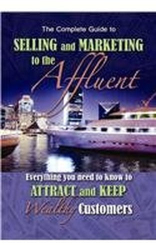 The Complete Guide to Selling & Marketing to Affluent Customers