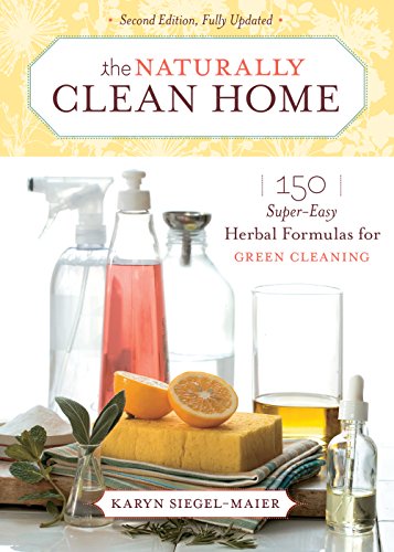 Naturally Clean Home: 150 Herbal Formulas for Green Cleaning