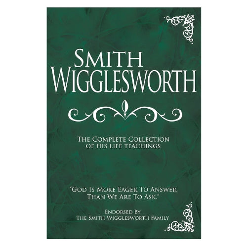 Smith Wigglesworth: The Complete Collection of His Life Teachings