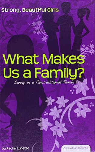 What Makes Us a Family?: Living in a Nontraditional Family (Essential Health: Strong, Beautiful Girls)