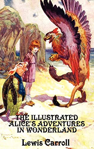 The Illustrated Alice's Adventures in Wonderland - A Lavishly Illustrated Edition Featuring the Artwork of John Tenniel, Lewis Carroll, John R. Neill, Arthur Rackham, and Others
