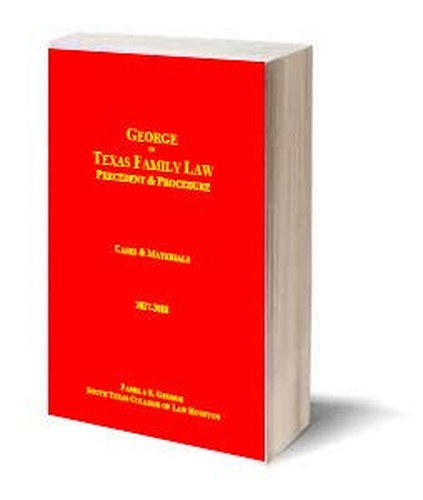 George on Texas Family Law--Precedent & Procedure (2017-2018)