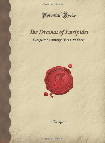 The Dramas of Euripides: Complete Surviving Works, 19 Plays (Forgotten Books)