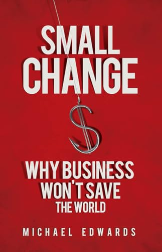 Small Change: Why Business Wont Save the World