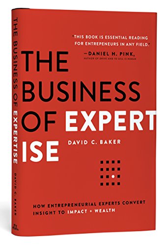 The Business of Expertise How Entrepreneurial Experts Convert Insight to Impact Wealth